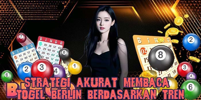 Strategi Akurat Membaca Togel Berlin Berdasarkan Tren